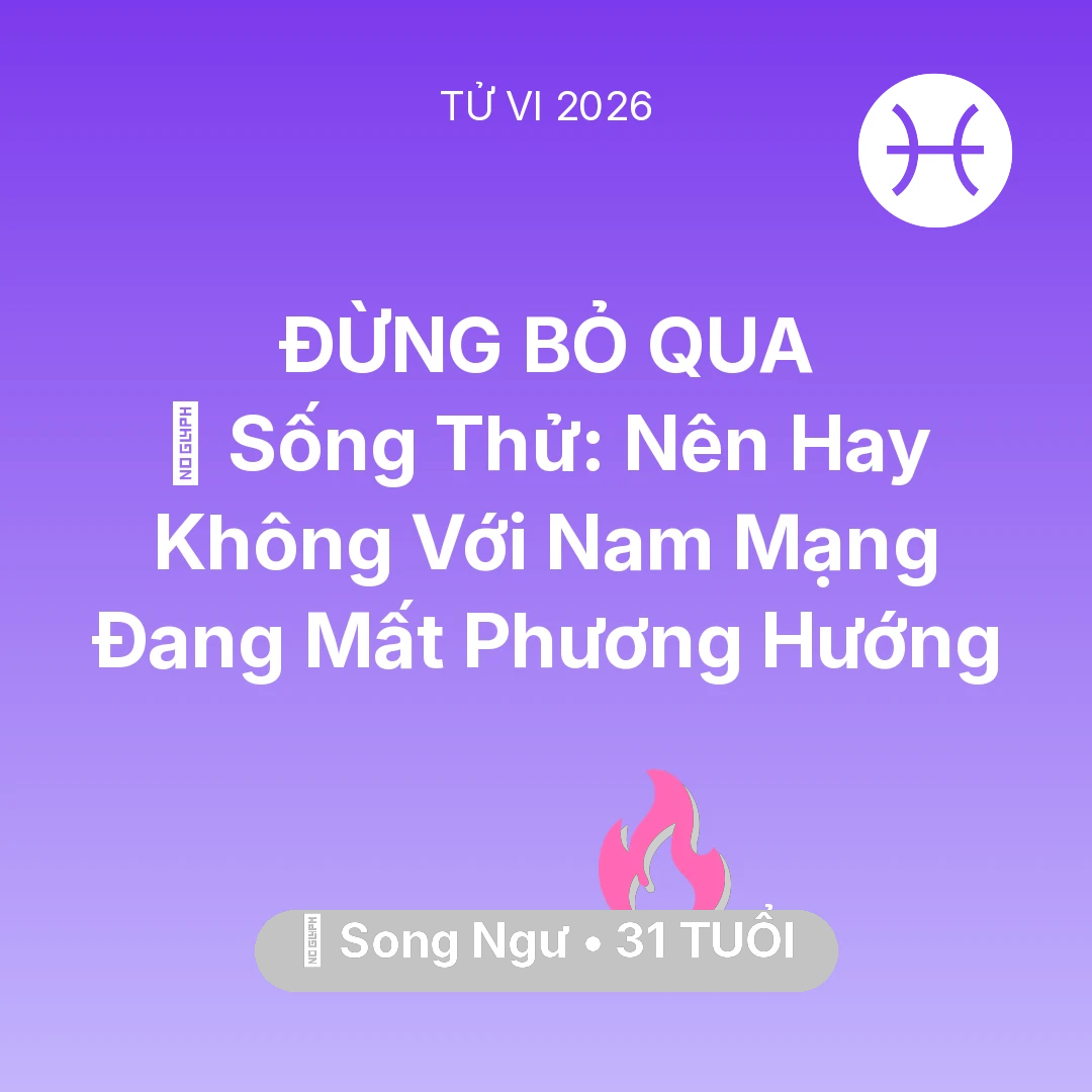 Tổng quan Tình Yêu tuổi 31 - Tử vi Song Ngư sinh năm 1995 trong năm 2026: 🆘 Sống Thử: Nên Hay Không Với Nam Mạng Song Ngư Đang Mất Phương Hướng