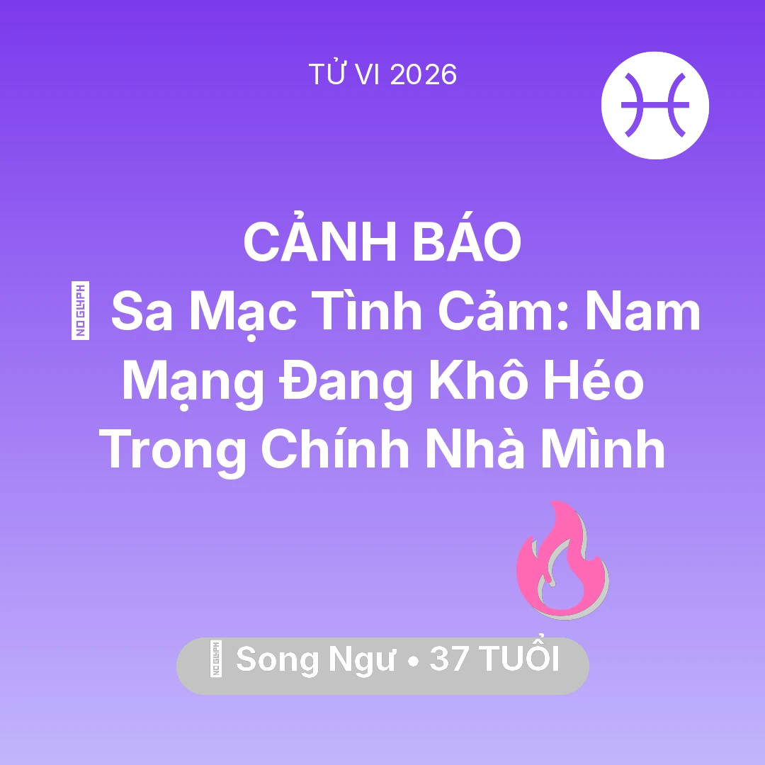 Tổng quan Tình Yêu tuổi 37 - Tử vi Song Ngư sinh năm 1989 trong năm 2026: 🌵 Sa Mạc Tình Cảm: Nam Mạng Song Ngư Đang Khô Héo Trong Chính Nhà Mình