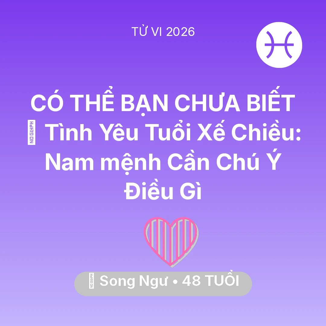 Tổng quan Tình Yêu tuổi 48 - Tử vi Song Ngư sinh năm 1978 trong năm 2026: 🌹 Tình Yêu Tuổi Xế Chiều: Nam mệnh Song Ngư Cần Chú Ý Điều Gì