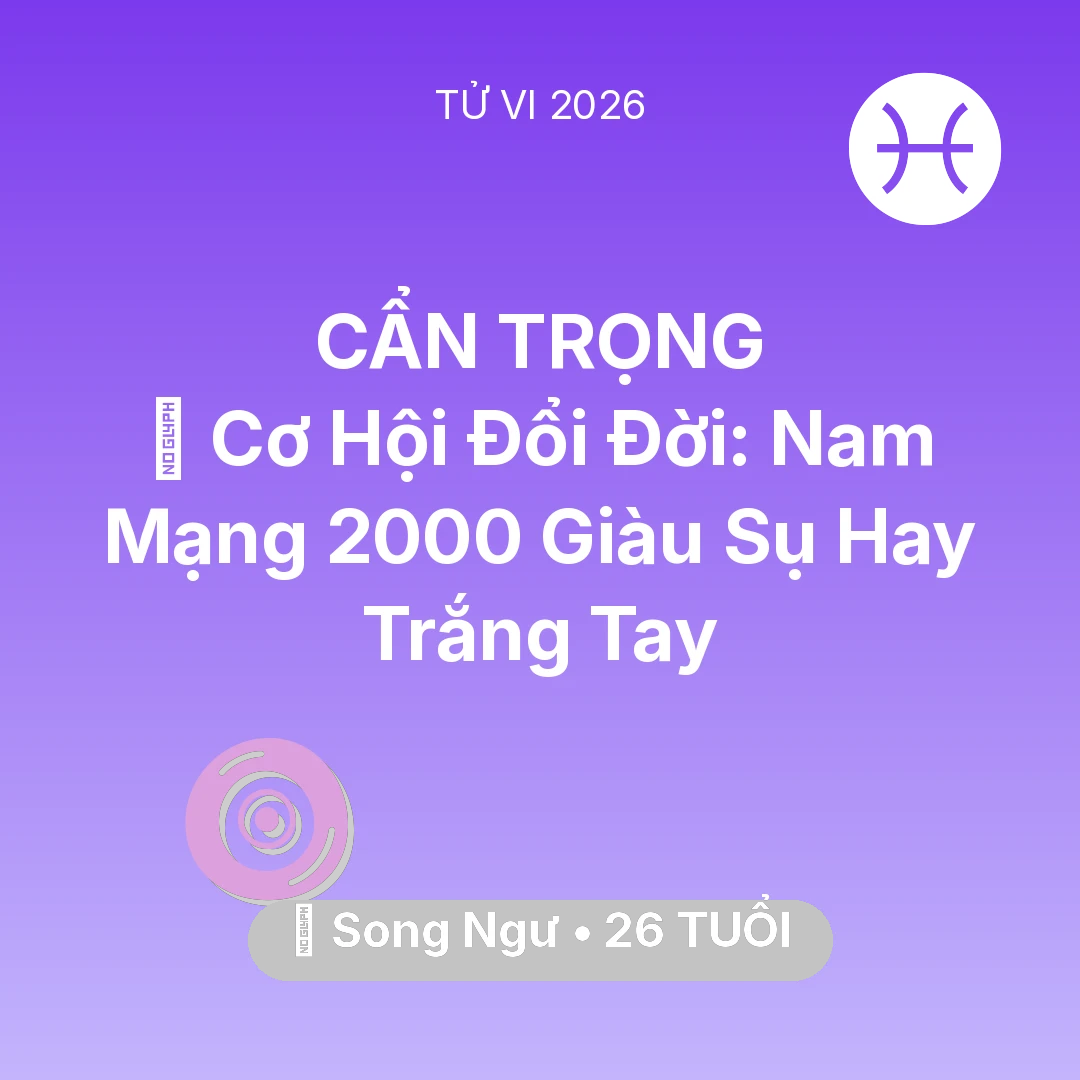 Tổng quan Vận Mệnh tuổi 26 - Xem tử vi Song Ngư sinh năm 2000 Nam Mạng: 💰 Cơ Hội Đổi Đời: Nam Mạng Song Ngư 2000 Giàu Sụ Hay Trắng Tay