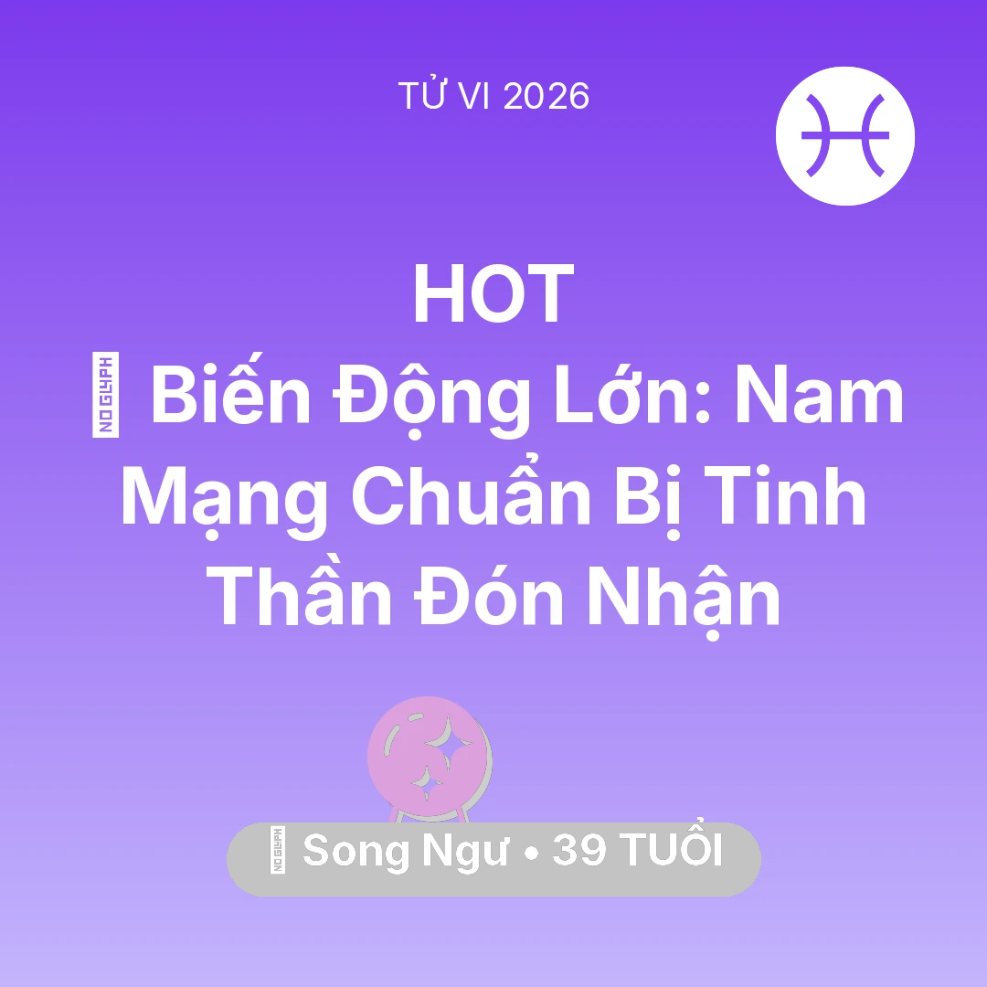 Tổng quan Vận Mệnh tuổi 39 - Tử vi Song Ngư sinh năm 1987 trong năm 2026: 🌪️ Biến Động Lớn: Nam Mạng Song Ngư Chuẩn Bị Tinh Thần Đón Nhận