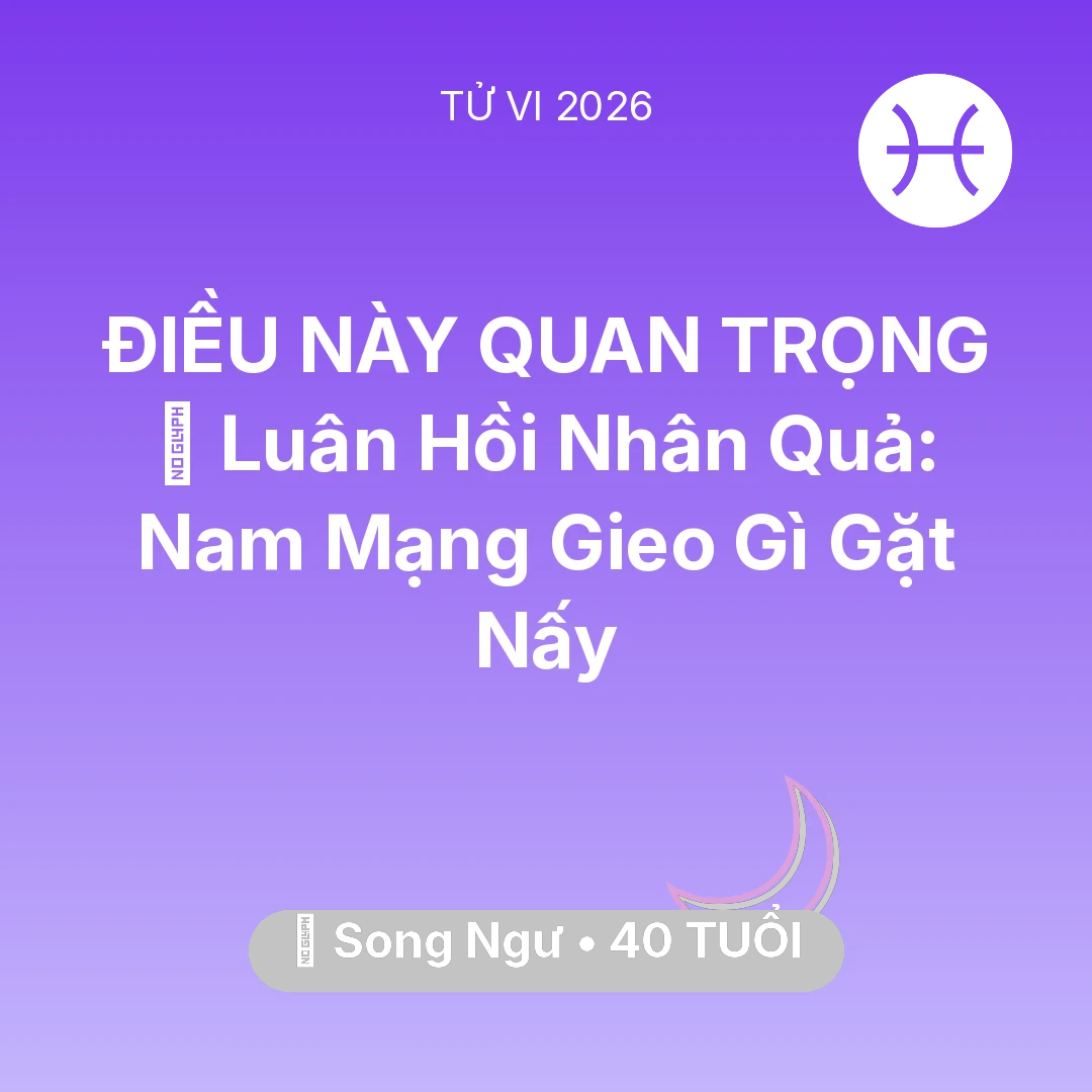 Tổng quan Vận Mệnh tuổi 40 - Tử vi Song Ngư sinh năm 1986 trong năm 2026: 🕊️ Luân Hồi Nhân Quả: Nam Mạng Song Ngư Gieo Gì Gặt Nấy