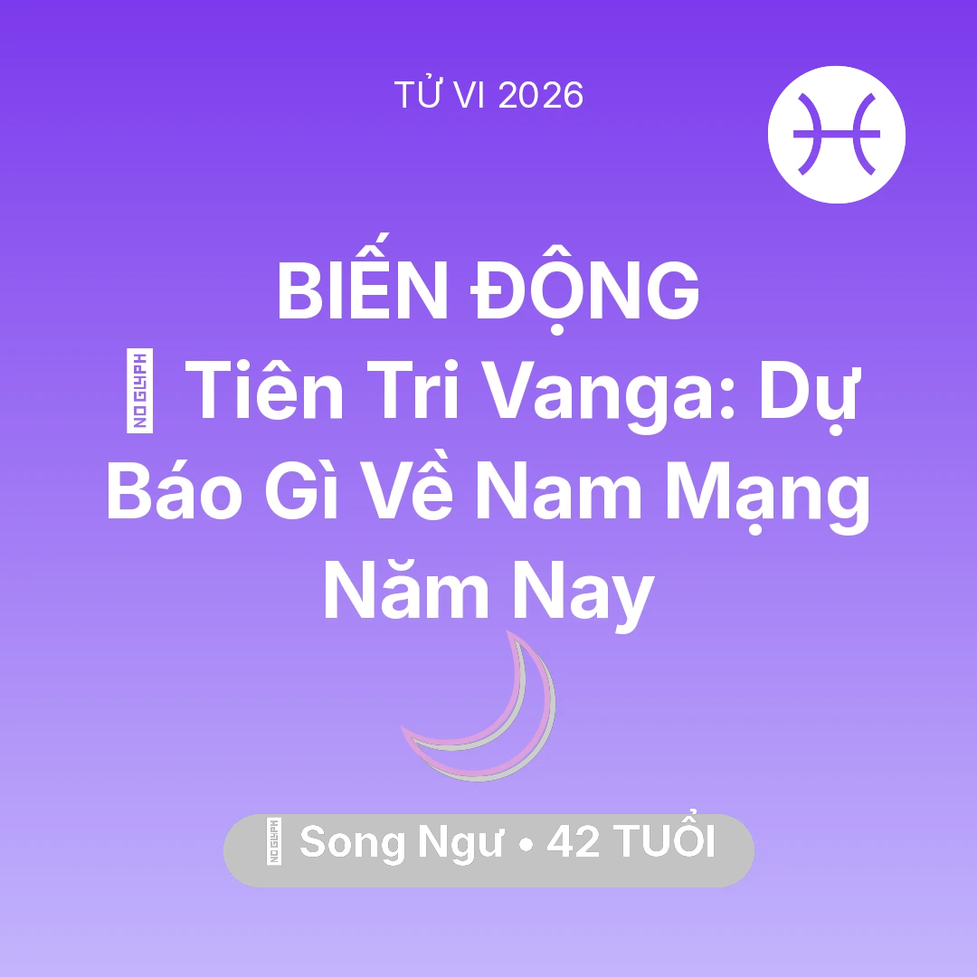 Tổng quan Vận Mệnh tuổi 42 - Vận hạn Song Ngư sinh năm 1984 trong năm (2026): 🔮 Tiên Tri Vanga: Dự Báo Gì Về Nam Mạng Song Ngư Năm Nay