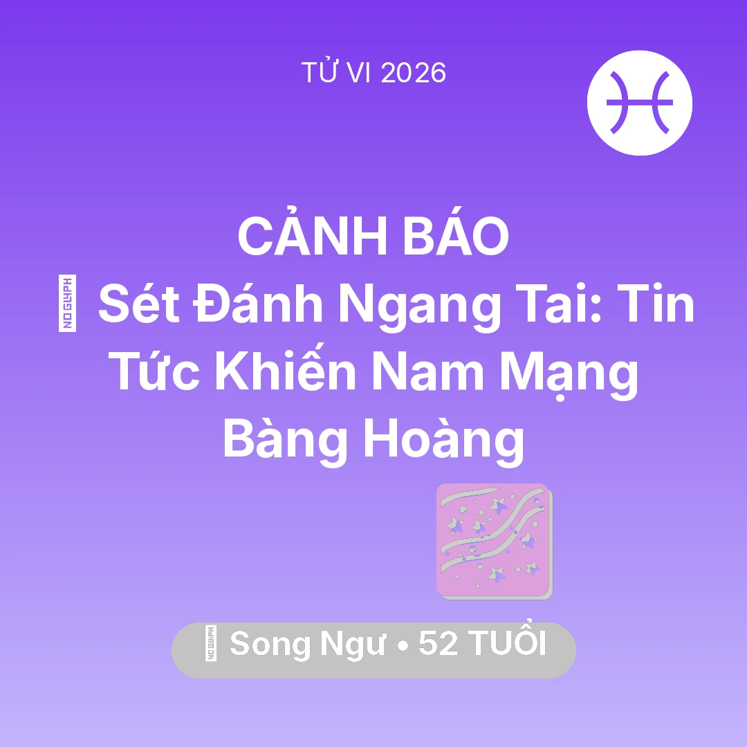 Tổng quan Vận Mệnh tuổi 52 - Tử vi Song Ngư sinh năm 1974 trong năm 2026: ⚡ Sét Đánh Ngang Tai: Tin Tức Khiến Nam Mạng Song Ngư Bàng Hoàng