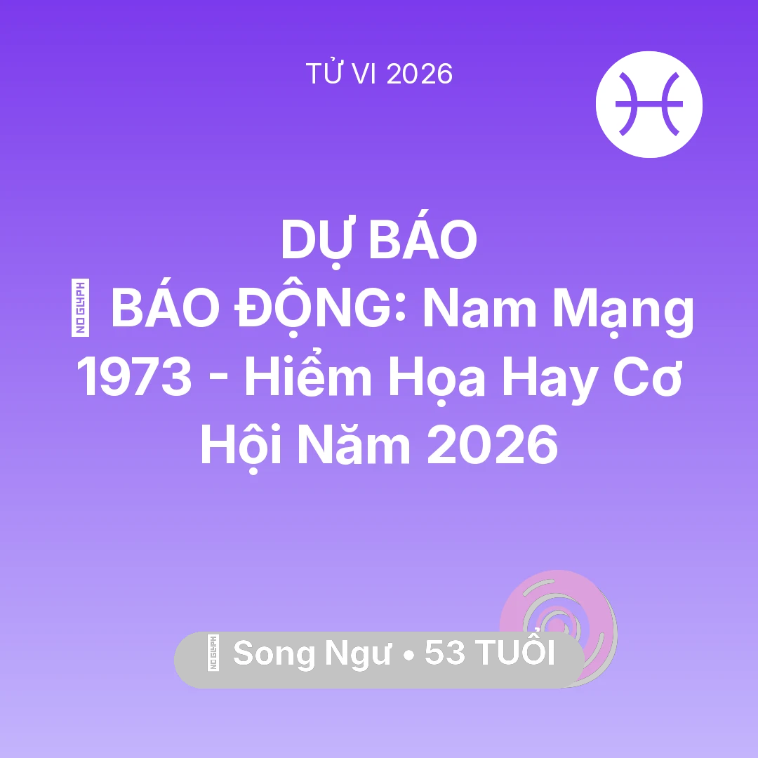 Tổng quan Vận Mệnh tuổi 53 - Xem tử vi Song Ngư sinh năm 1973 Nam Mạng: 🚨 BÁO ĐỘNG: Nam Mạng Song Ngư 1973 - Hiểm Họa Hay Cơ Hội Năm 2026