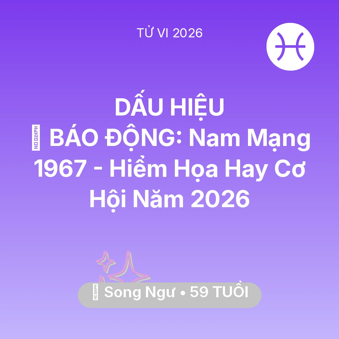 Tổng quan Vận Mệnh tuổi 59 - Tử vi Song Ngư sinh năm 1967 trong năm 2026: 🚨 BÁO ĐỘNG: Nam Mạng Song Ngư 1967 - Hiểm Họa Hay Cơ Hội Năm 2026