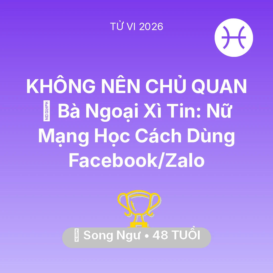 Tổng quan Sự Nghiệp tuổi 48 - Vận hạn Song Ngư sinh năm 1978 trong năm (2026): 👵 Bà Ngoại Xì Tin: Nữ Mạng Song Ngư Học Cách Dùng Facebook/Zalo