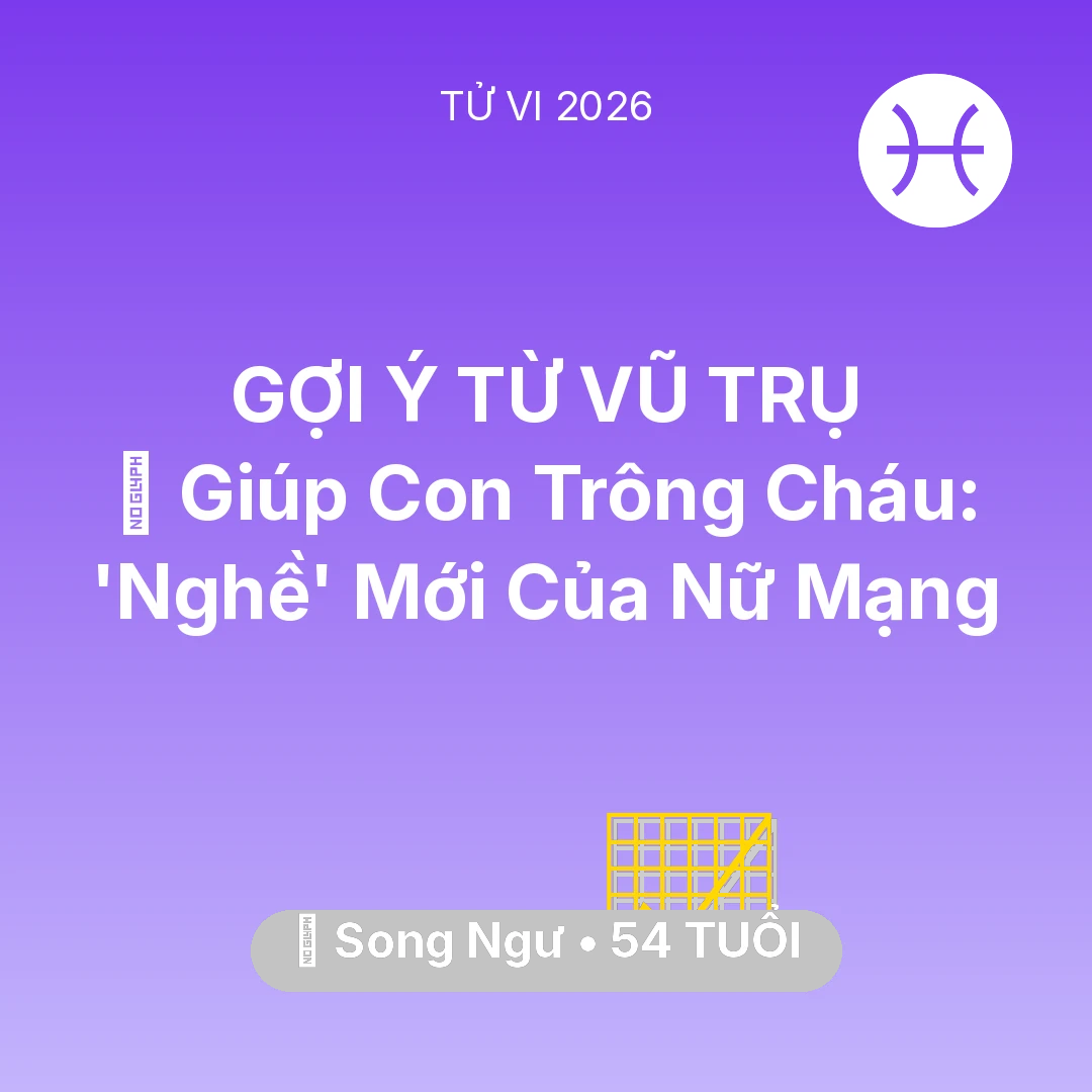 Tổng quan Sự Nghiệp tuổi 54 - Vận hạn Song Ngư sinh năm 1972 trong năm (2026): 👵 Giúp Con Trông Cháu: 'Nghề' Mới Của Nữ Mạng Song Ngư