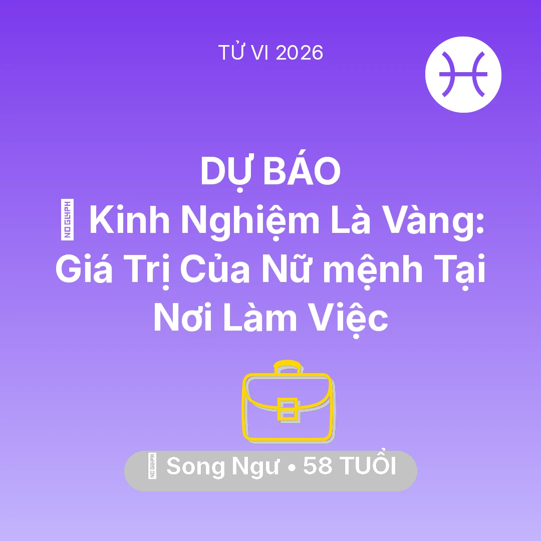 Tổng quan Sự Nghiệp tuổi 58 - Vận hạn Song Ngư sinh năm 1968 trong năm (2026): 📜 Kinh Nghiệm Là Vàng: Giá Trị Của Nữ mệnh Song Ngư Tại Nơi Làm Việc