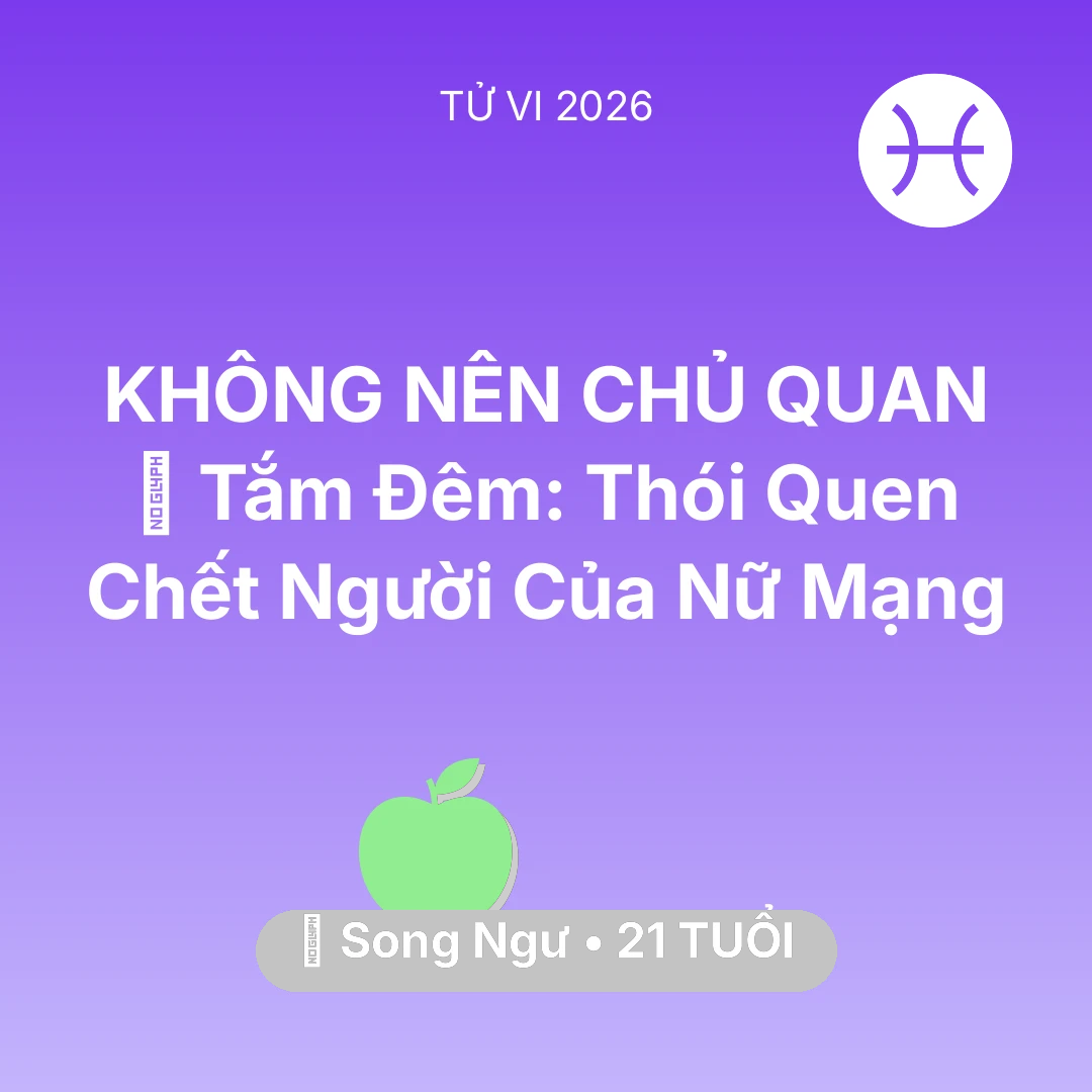 Tổng quan Sức Khỏe tuổi 21 - Tử vi Song Ngư sinh năm 2005 trong năm 2026: 🥶 Tắm Đêm: Thói Quen Chết Người Của Nữ Mạng Song Ngư