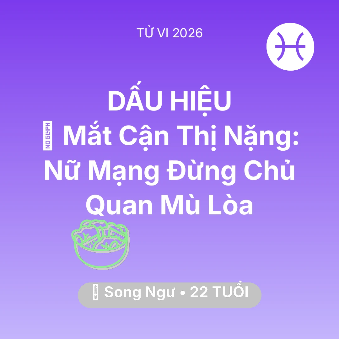 Tổng quan Sức Khỏe tuổi 22 - Vận hạn Song Ngư sinh năm 2004 trong năm (2026): 👀 Mắt Cận Thị Nặng: Nữ Mạng Song Ngư Đừng Chủ Quan Mù Lòa