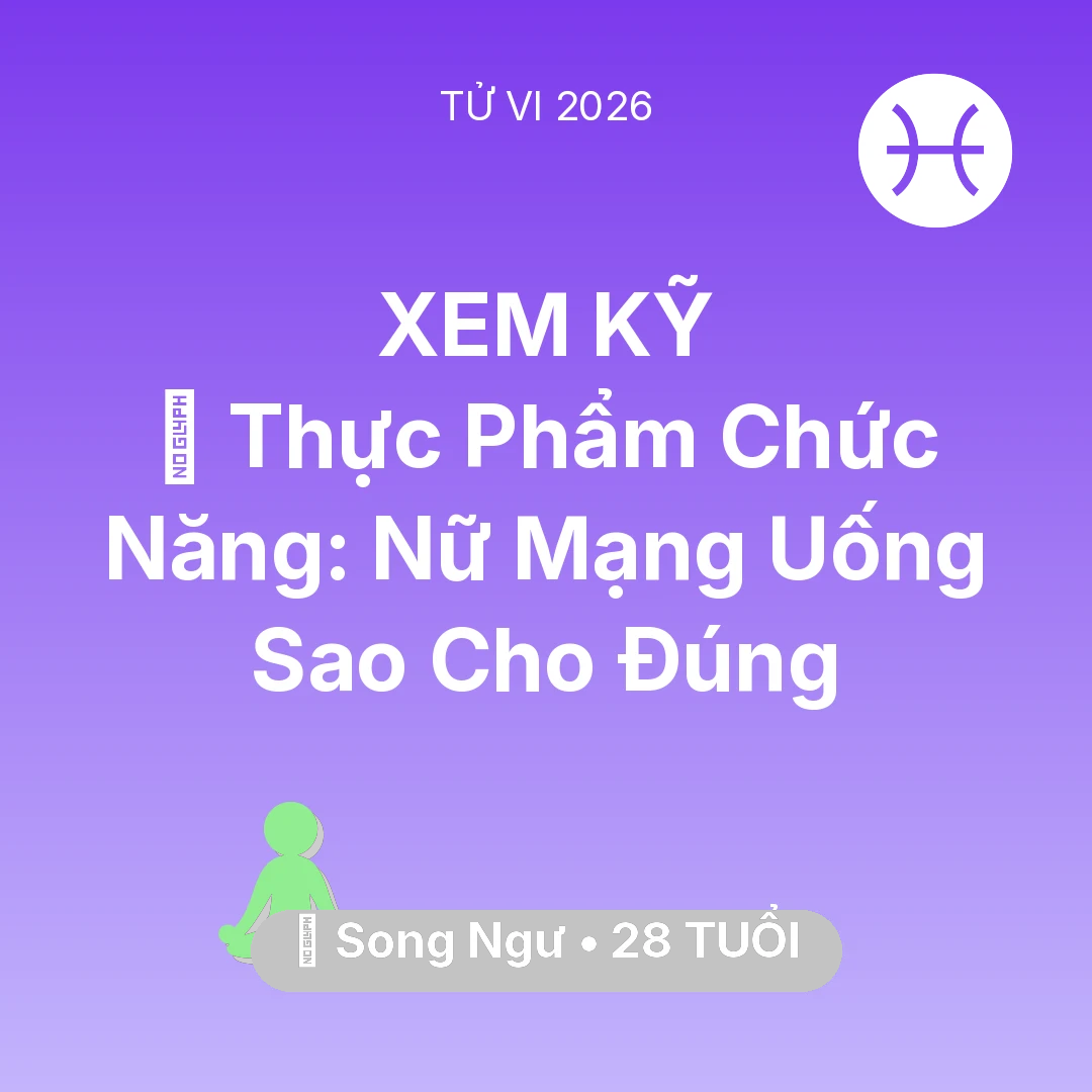 Tổng quan Sức Khỏe tuổi 28 - Tử vi Song Ngư sinh năm 1998 trong năm 2026: 💊 Thực Phẩm Chức Năng: Nữ Mạng Song Ngư Uống Sao Cho Đúng