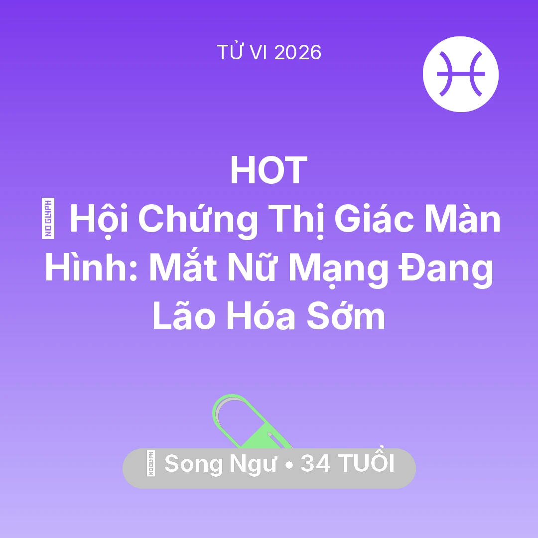 Tổng quan Sức Khỏe tuổi 34 - Tử vi Song Ngư sinh năm 1992 trong năm 2026: 👀 Hội Chứng Thị Giác Màn Hình: Mắt Nữ Mạng Song Ngư Đang Lão Hóa Sớm