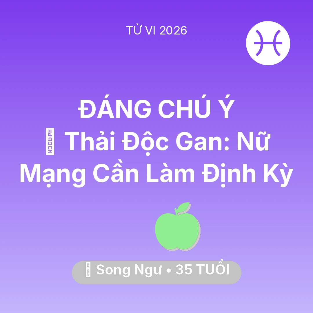 Tổng quan Sức Khỏe tuổi 35 - Tử vi Song Ngư sinh năm 1991 trong năm 2026: 🗝️ Thải Độc Gan: Nữ Mạng Song Ngư Cần Làm Định Kỳ