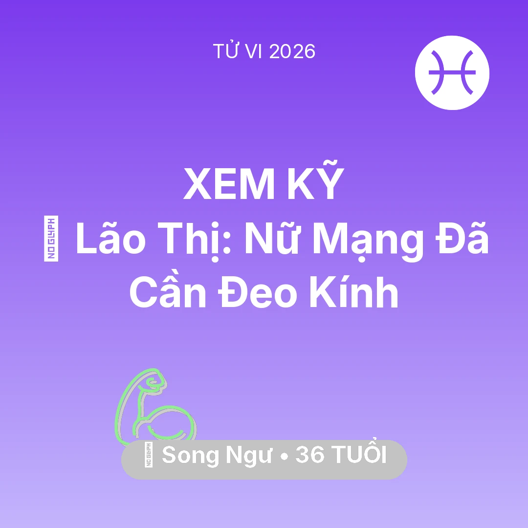 Tổng quan Sức Khỏe tuổi 36 - Tử vi Song Ngư sinh năm 1990 trong năm 2026: 👀 Lão Thị: Nữ Mạng Song Ngư Đã Cần Đeo Kính