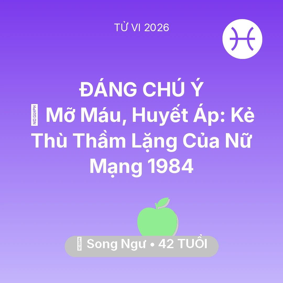 Tổng quan Sức Khỏe tuổi 42 - Tử vi Song Ngư sinh năm 1984 trong năm 2026: 🩸 Mỡ Máu, Huyết Áp: Kẻ Thù Thầm Lặng Của Nữ Mạng Song Ngư 1984
