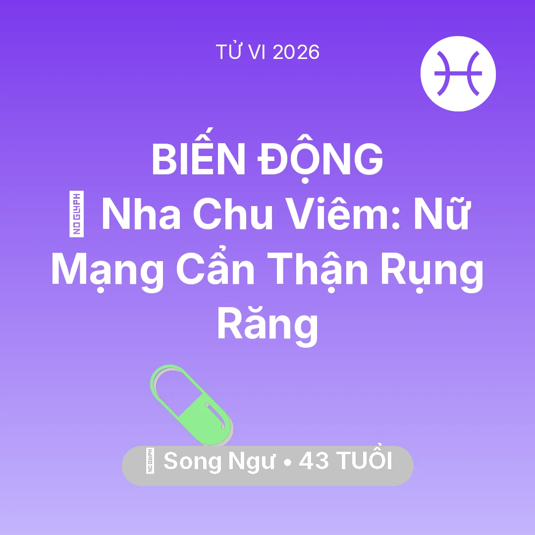 Tổng quan Sức Khỏe tuổi 43 - Tử vi Song Ngư sinh năm 1983 trong năm 2026: 🦷 Nha Chu Viêm: Nữ Mạng Song Ngư Cẩn Thận Rụng Răng
