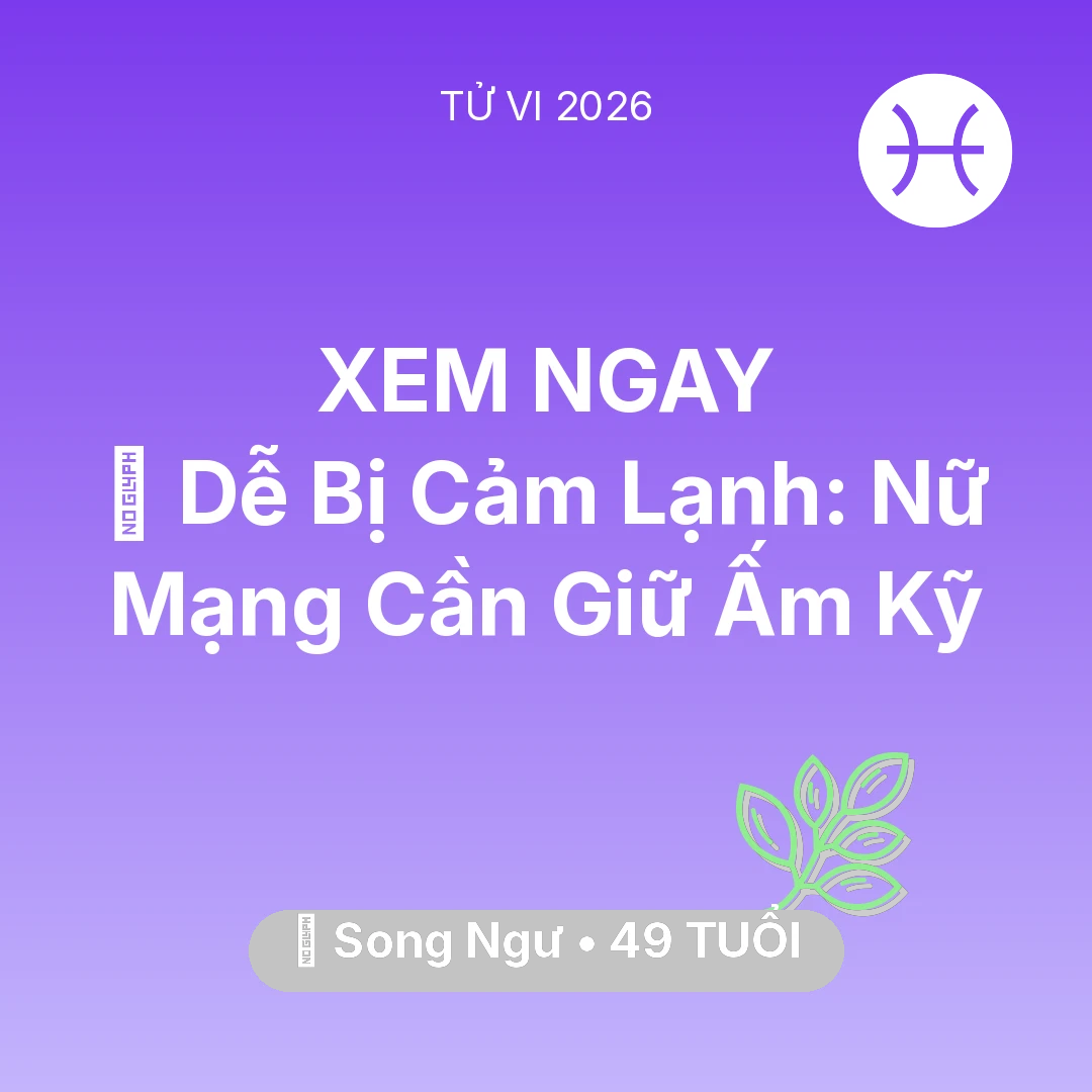 Tổng quan Sức Khỏe tuổi 49 - Xem tử vi Song Ngư sinh năm 1977 Nữ Mạng: 🥶 Dễ Bị Cảm Lạnh: Nữ Mạng Song Ngư Cần Giữ Ấm Kỹ