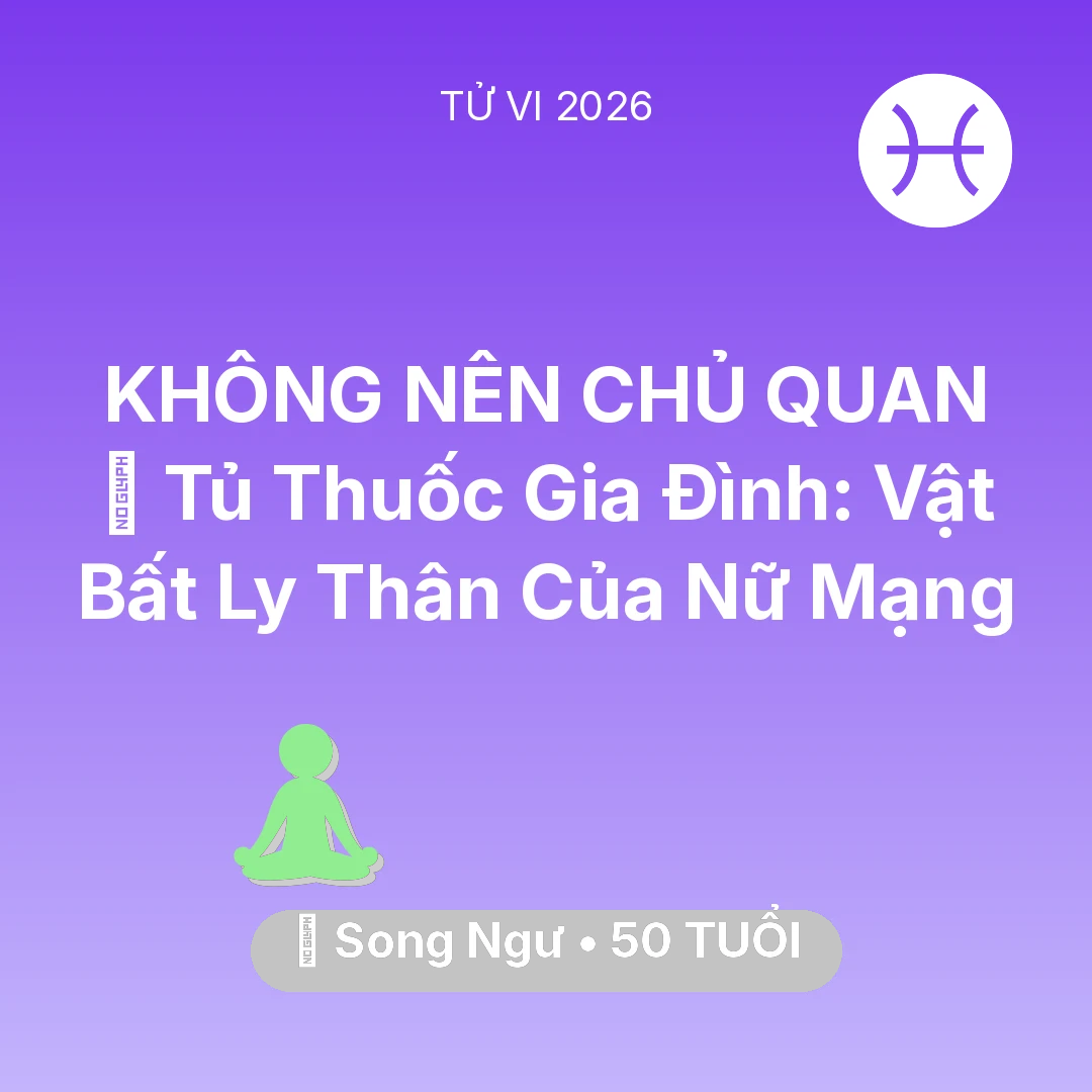 Tổng quan Sức Khỏe tuổi 50 - Tử vi Song Ngư sinh năm 1976 trong năm 2026: 💊 Tủ Thuốc Gia Đình: Vật Bất Ly Thân Của Nữ Mạng Song Ngư