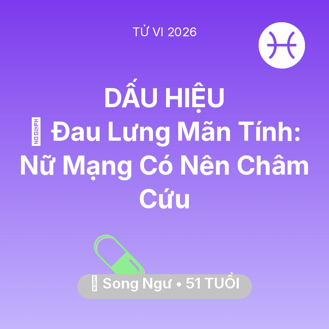Tổng quan Sức Khỏe tuổi 51 - Vận hạn Song Ngư sinh năm 1975 trong năm (2026): 👵 Đau Lưng Mãn Tính: Nữ Mạng Song Ngư Có Nên Châm Cứu