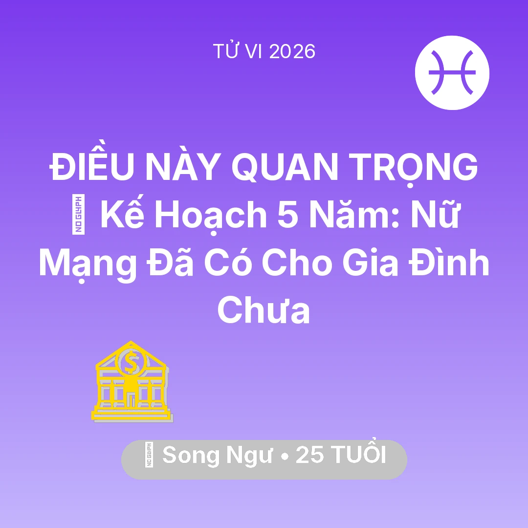 Tổng quan Tài Chính tuổi 25 - Tử vi Song Ngư sinh năm 2001 trong năm 2026: 🧩 Kế Hoạch 5 Năm: Nữ Mạng Song Ngư Đã Có Cho Gia Đình Chưa