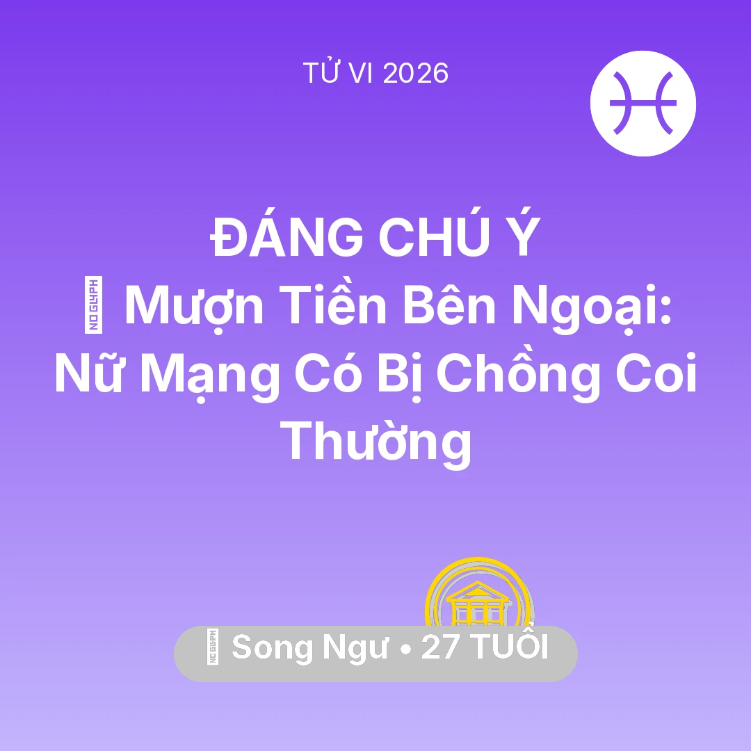 Tổng quan Tài Chính tuổi 27 - Tử vi Song Ngư sinh năm 1999 trong năm 2026: 🆘 Mượn Tiền Bên Ngoại: Nữ Mạng Song Ngư Có Bị Chồng Coi Thường