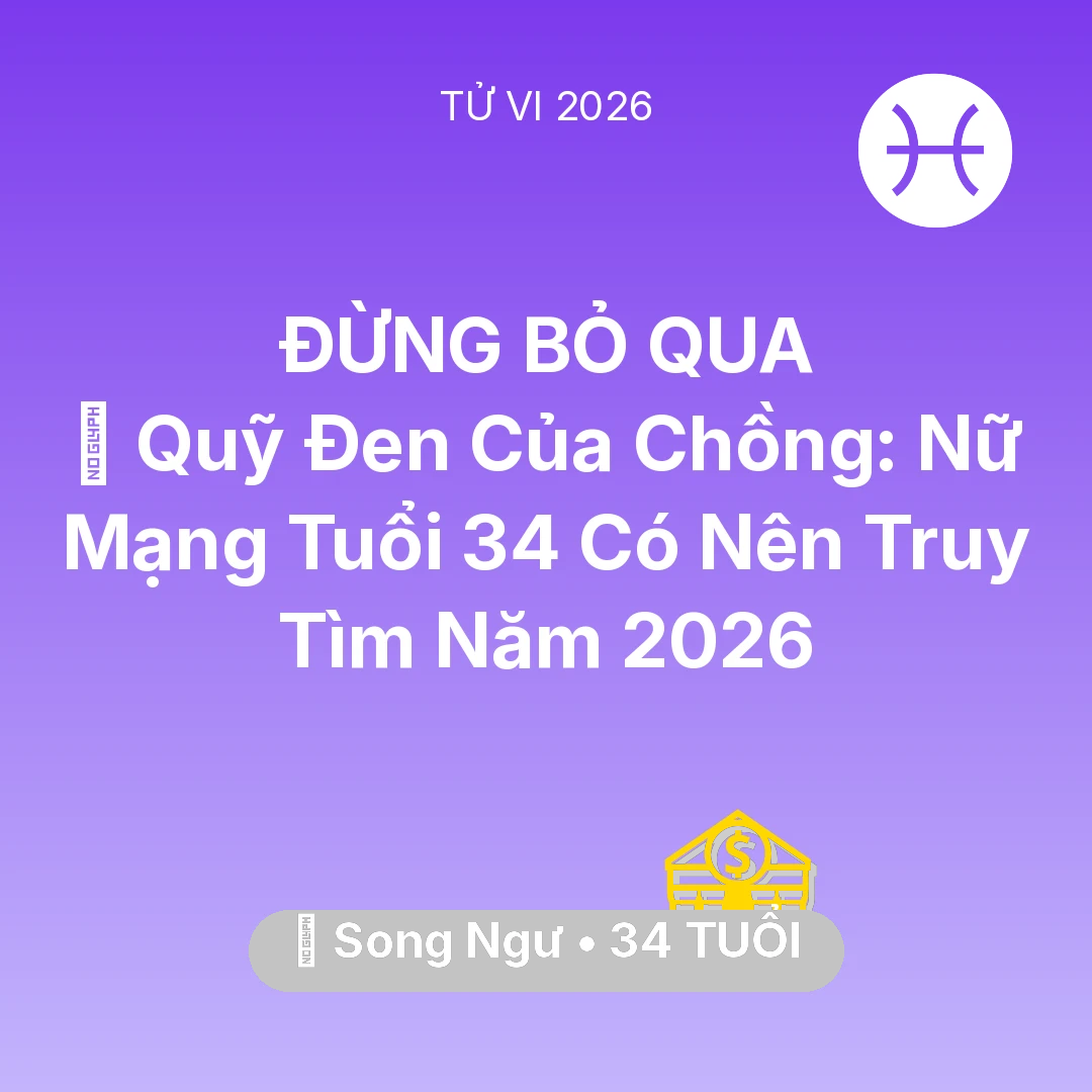 Tổng quan Tài Chính tuổi 34 - Vận hạn Song Ngư sinh năm 1992 trong năm (2026): 🤐 Quỹ Đen Của Chồng: Nữ Mạng Song Ngư Tuổi 34 Có Nên Truy Tìm Năm 2026