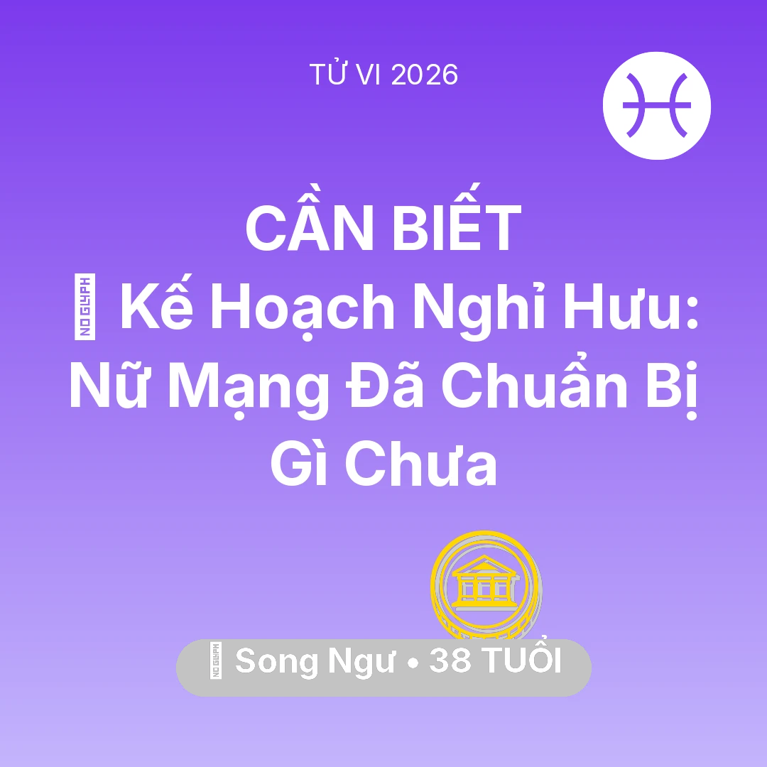 Tổng quan Tài Chính tuổi 38 - Tử vi Song Ngư sinh năm 1988 trong năm 2026: 📜 Kế Hoạch Nghỉ Hưu: Nữ Mạng Song Ngư Đã Chuẩn Bị Gì Chưa