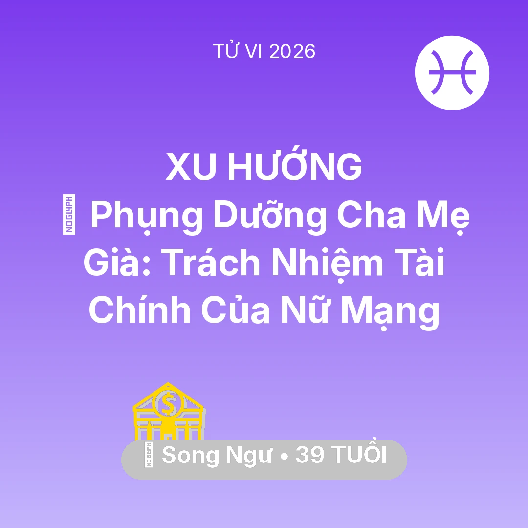 Tổng quan Tài Chính tuổi 39 - Tử vi Song Ngư sinh năm 1987 trong năm 2026: 👵 Phụng Dưỡng Cha Mẹ Già: Trách Nhiệm Tài Chính Của Nữ Mạng Song Ngư