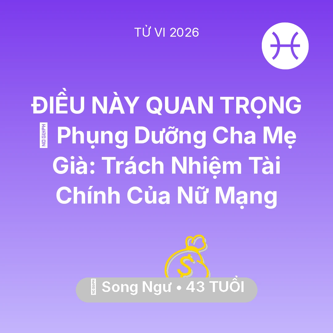 Tổng quan Tài Chính tuổi 43 - Tử vi Song Ngư sinh năm 1983 trong năm 2026: 👵 Phụng Dưỡng Cha Mẹ Già: Trách Nhiệm Tài Chính Của Nữ Mạng Song Ngư