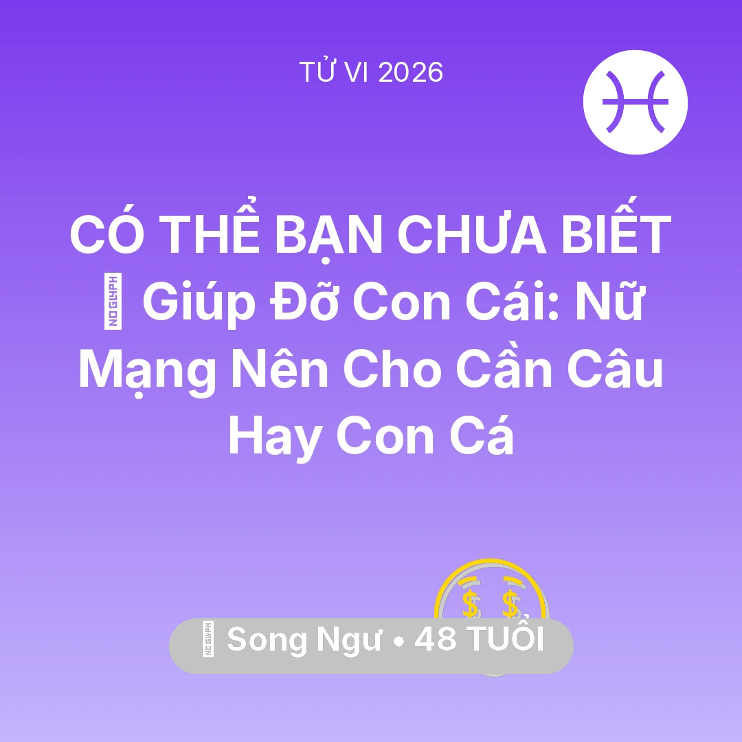 Tổng quan Tài Chính tuổi 48 - Xem tử vi Song Ngư sinh năm 1978 Nữ Mạng: 🤝 Giúp Đỡ Con Cái: Nữ Mạng Song Ngư Nên Cho Cần Câu Hay Con Cá