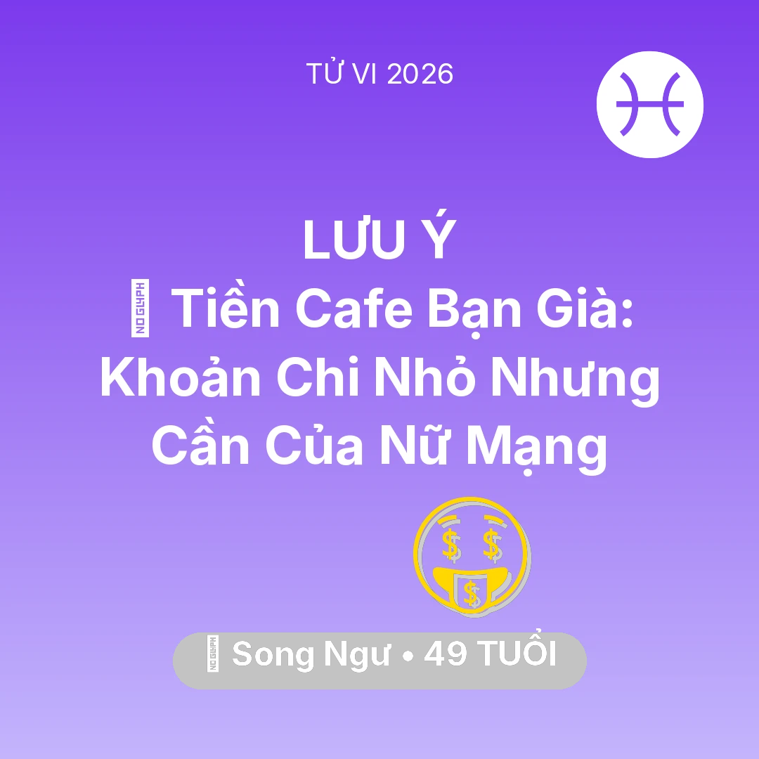 Tổng quan Tài Chính tuổi 49 - Tử vi Song Ngư sinh năm 1977 trong năm 2026: 🍵 Tiền Cafe Bạn Già: Khoản Chi Nhỏ Nhưng Cần Của Nữ Mạng Song Ngư