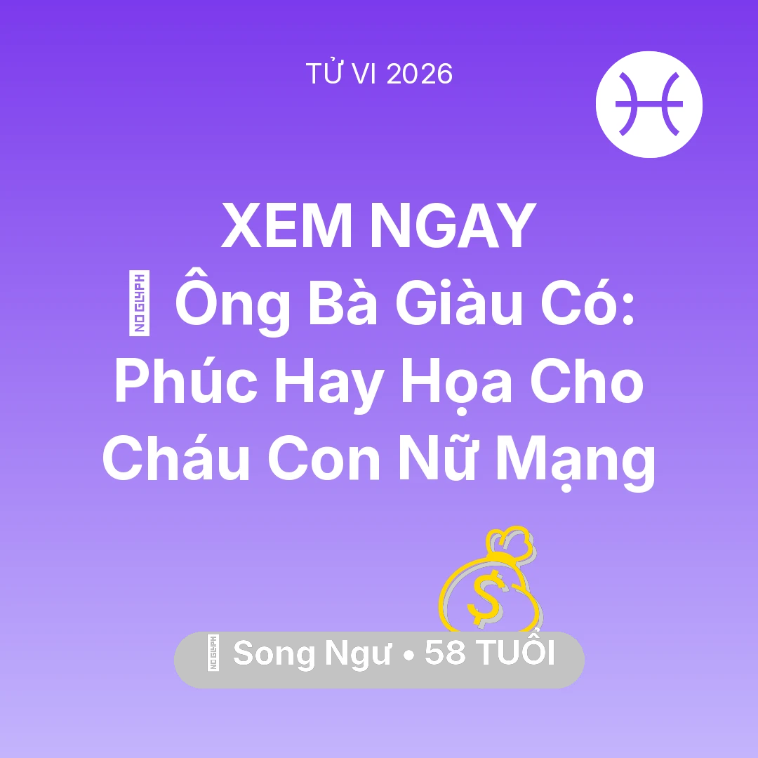 Tổng quan Tài Chính tuổi 58 - Xem tử vi Song Ngư sinh năm 1968 Nữ Mạng: 👴 Ông Bà Giàu Có: Phúc Hay Họa Cho Cháu Con Nữ Mạng Song Ngư