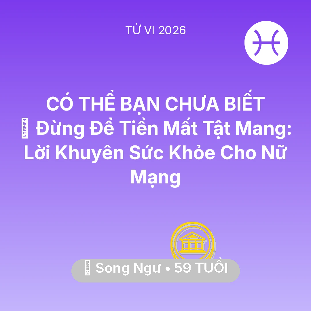 Tổng quan Tài Chính tuổi 59 - Vận hạn Song Ngư sinh năm 1967 trong năm (2026): 🆘 Đừng Để Tiền Mất Tật Mang: Lời Khuyên Sức Khỏe Cho Nữ Mạng Song Ngư