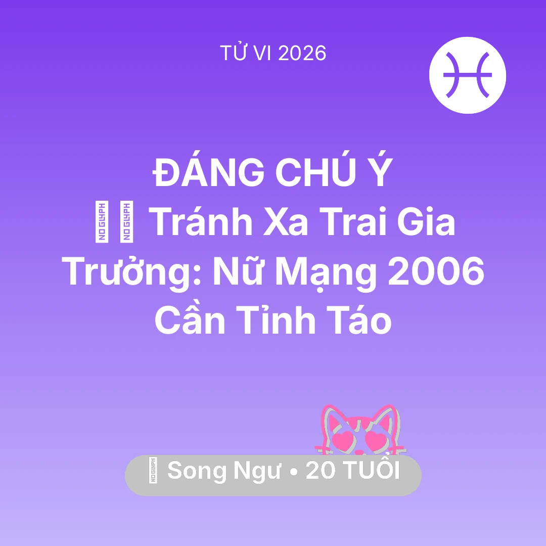 Tổng quan Tình Yêu tuổi 20 - Tử vi Song Ngư sinh năm 2006 trong năm 2026: 🧛‍♂️ Tránh Xa Trai Gia Trưởng: Nữ Mạng Song Ngư 2006 Cần Tỉnh Táo
