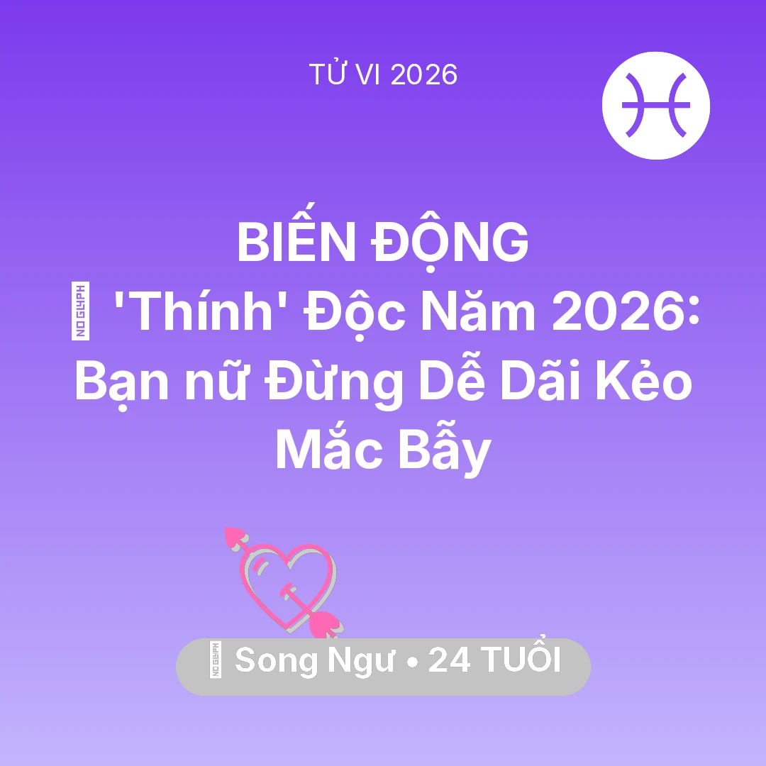 Tổng quan Tình Yêu tuổi 24 - Xem tử vi Song Ngư sinh năm 2002 Nữ Mạng: 🌸 'Thính' Độc Năm 2026: Bạn nữ Song Ngư Đừng Dễ Dãi Kẻo Mắc Bẫy
