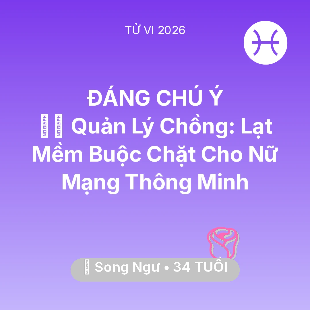Tổng quan Tình Yêu tuổi 34 - Vận hạn Song Ngư sinh năm 1992 trong năm (2026): 👮‍♀️ Quản Lý Chồng: Lạt Mềm Buộc Chặt Cho Nữ Mạng Song Ngư Thông Minh