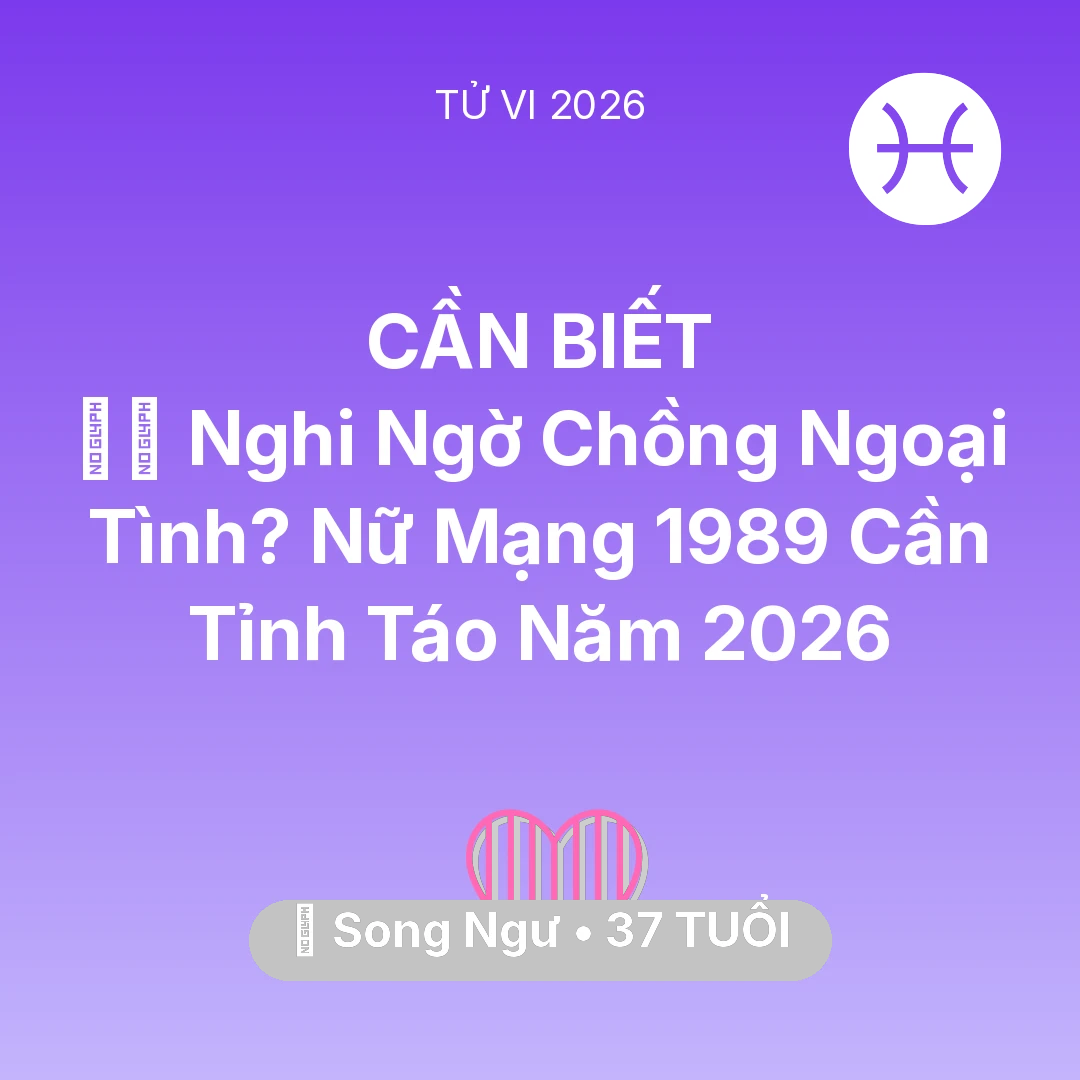 Tổng quan Tình Yêu tuổi 37 - Tử vi Song Ngư sinh năm 1989 trong năm 2026: 🕵️‍♀️ Nghi Ngờ Chồng Ngoại Tình? Nữ Mạng Song Ngư 1989 Cần Tỉnh Táo Năm 2026
