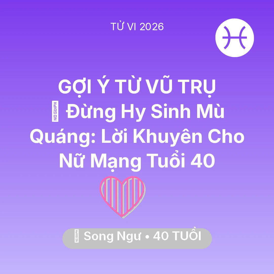 Tổng quan Tình Yêu tuổi 40 - Tử vi Song Ngư sinh năm 1986 trong năm 2026: 🛑 Đừng Hy Sinh Mù Quáng: Lời Khuyên Cho Nữ Mạng Song Ngư Tuổi 40