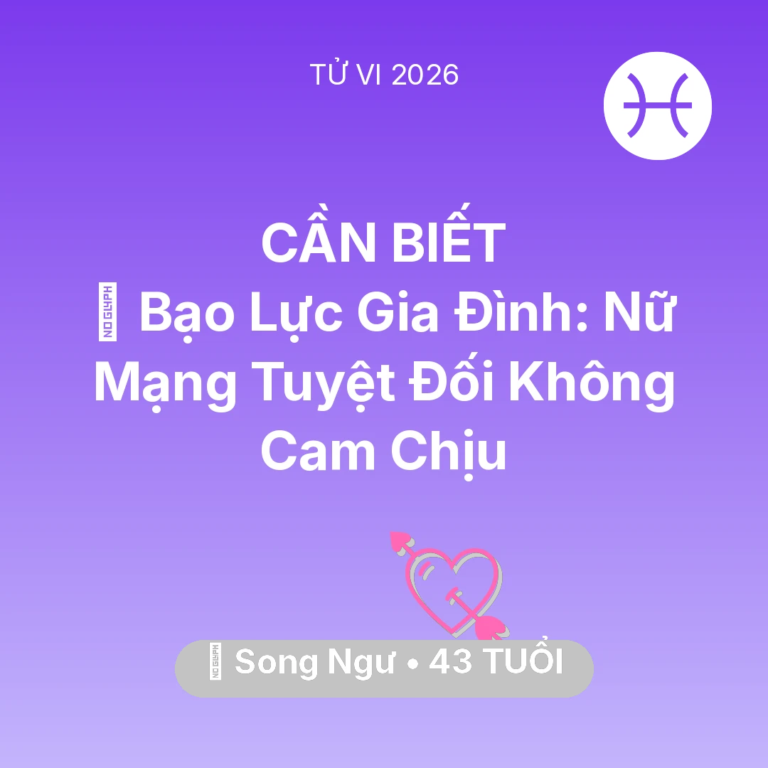 Tổng quan Tình Yêu tuổi 43 - Tử vi Song Ngư sinh năm 1983 trong năm 2026: 🆘 Bạo Lực Gia Đình: Nữ Mạng Song Ngư Tuyệt Đối Không Cam Chịu