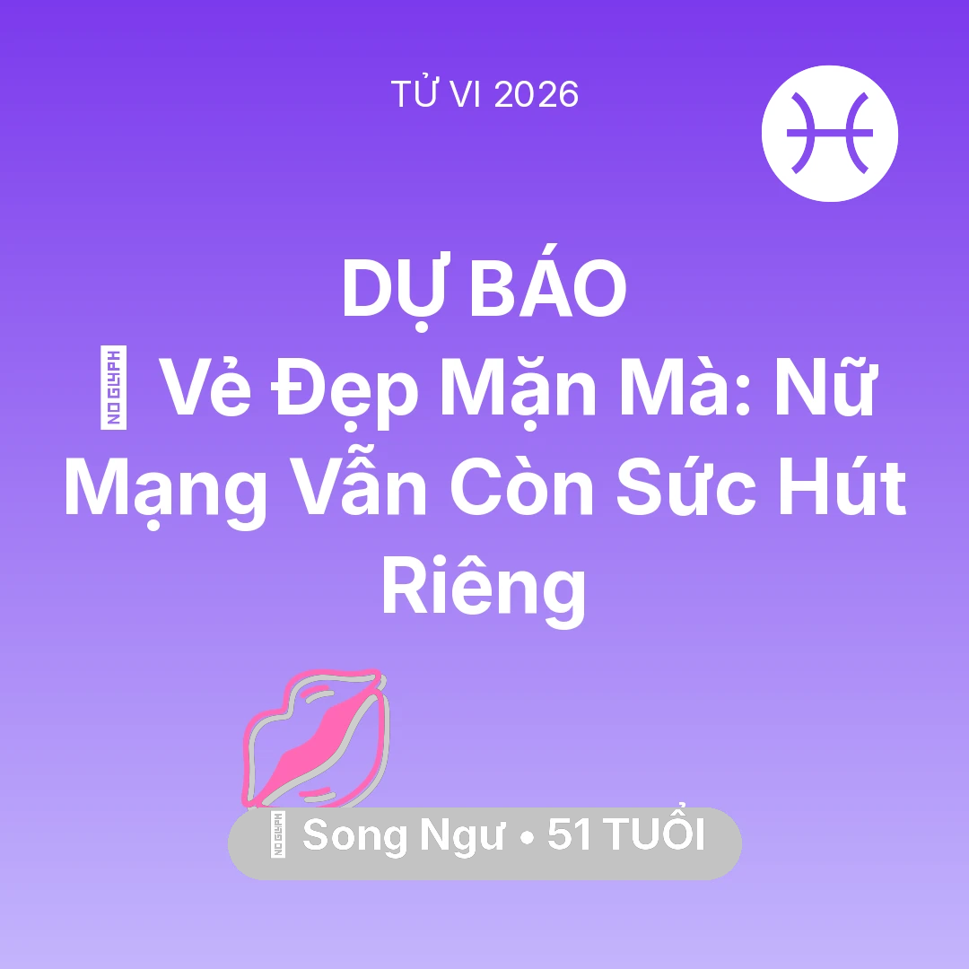 Tổng quan Tình Yêu tuổi 51 - Tử vi Song Ngư sinh năm 1975 trong năm 2026: 🌹 Vẻ Đẹp Mặn Mà: Nữ Mạng Song Ngư Vẫn Còn Sức Hút Riêng