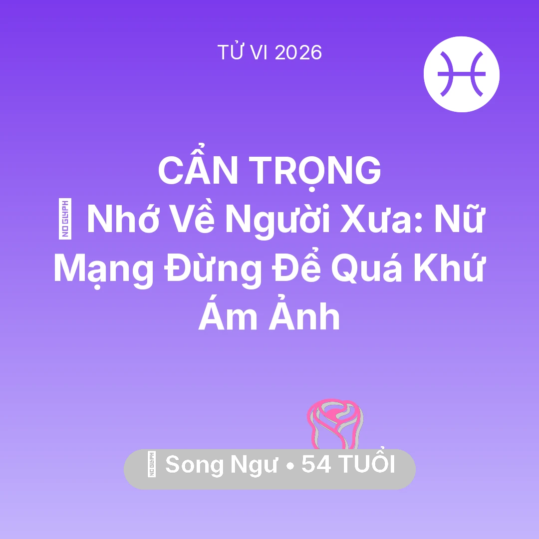 Tổng quan Tình Yêu tuổi 54 - Xem tử vi Song Ngư sinh năm 1972 Nữ Mạng: 🕯️ Nhớ Về Người Xưa: Nữ Mạng Song Ngư Đừng Để Quá Khứ Ám Ảnh