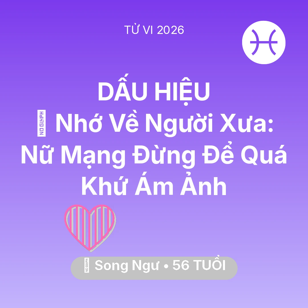 Tổng quan Tình Yêu tuổi 56 - Vận hạn Song Ngư sinh năm 1970 trong năm (2026): 🕯️ Nhớ Về Người Xưa: Nữ Mạng Song Ngư Đừng Để Quá Khứ Ám Ảnh