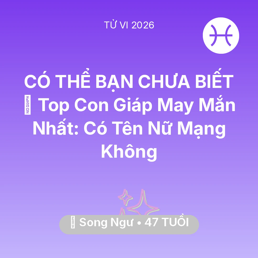 Tổng quan Vận Mệnh tuổi 47 - Xem tử vi Song Ngư sinh năm 1979 Nữ Mạng: 🏆 Top Con Giáp May Mắn Nhất: Có Tên Nữ Mạng Song Ngư Không