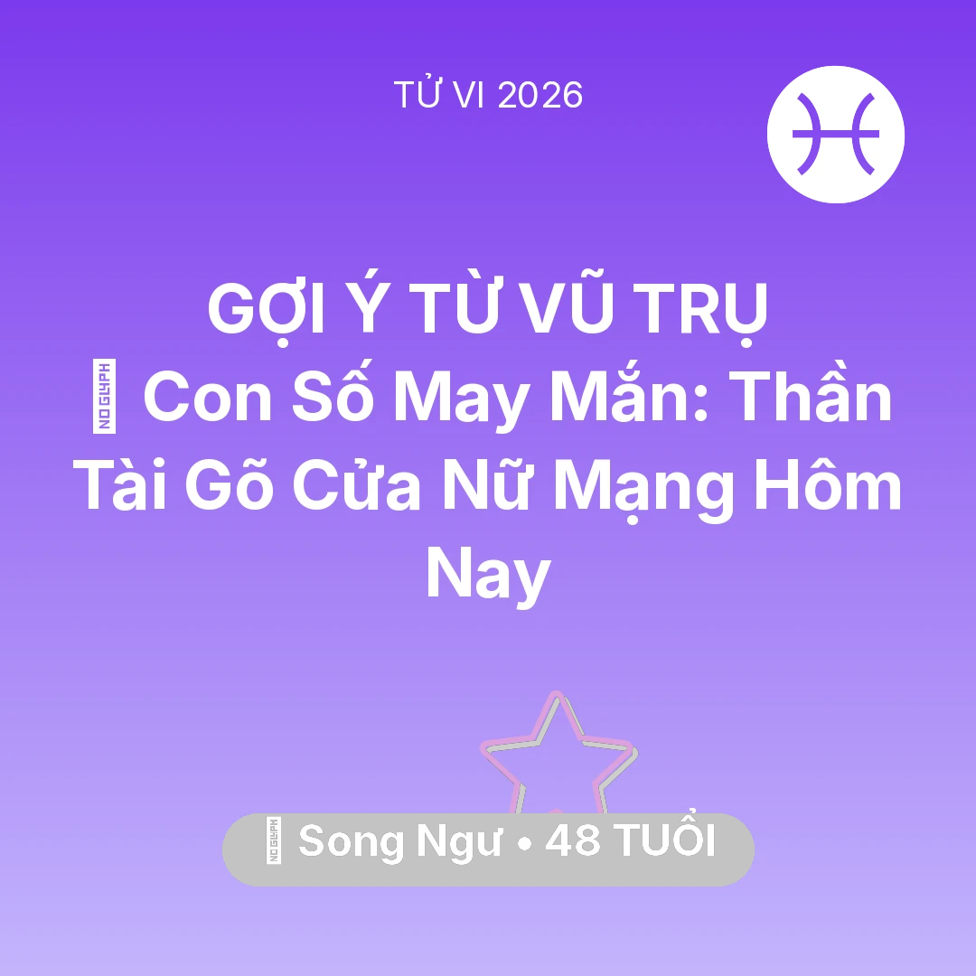 Tổng quan Vận Mệnh tuổi 48 - Vận hạn Song Ngư sinh năm 1978 trong năm (2026): 🌟 Con Số May Mắn: Thần Tài Gõ Cửa Nữ Mạng Song Ngư Hôm Nay