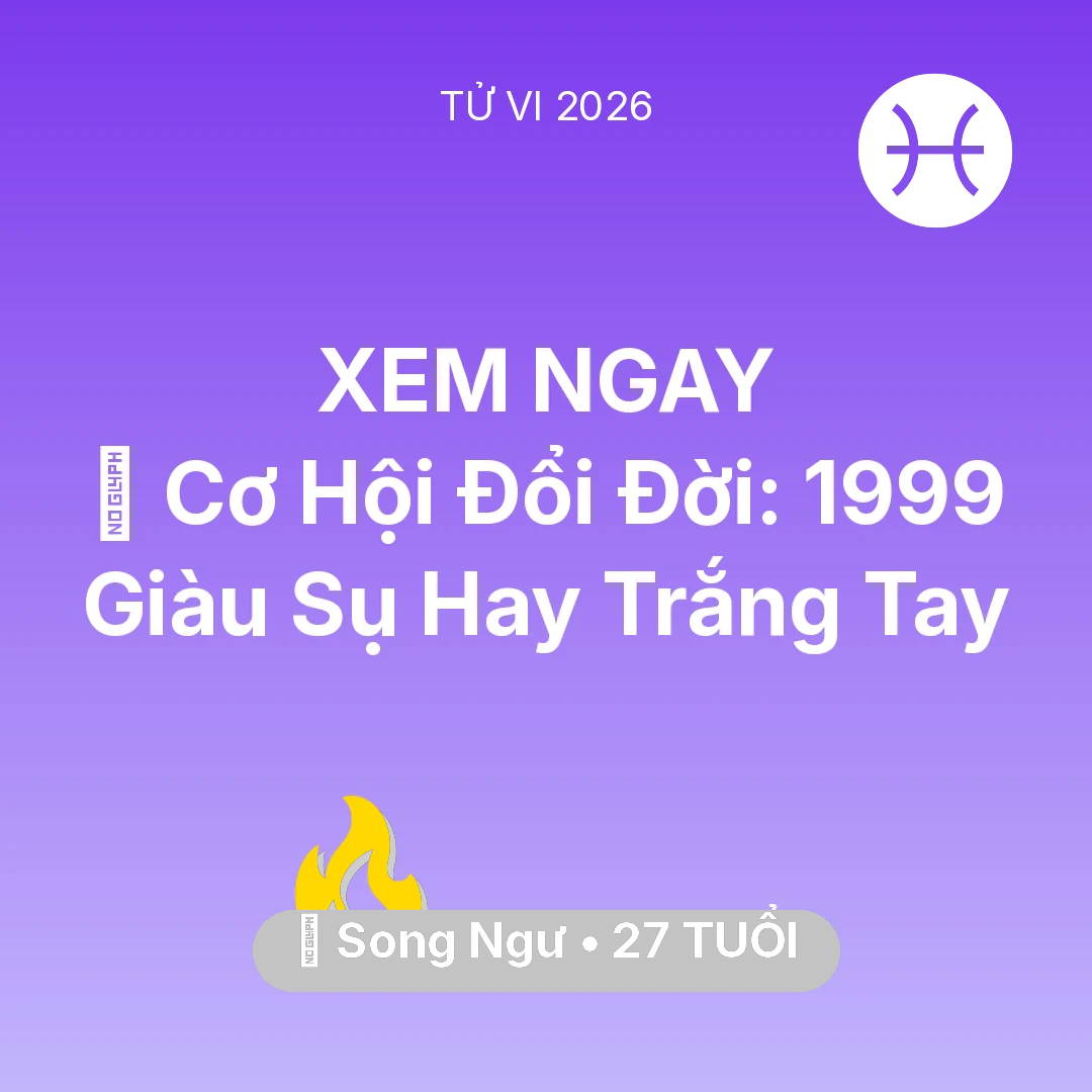 Tổng quan Sự Nghiệp tuổi 27 - Tử vi Song Ngư sinh năm 1999 trong năm 2026: 💰 Cơ Hội Đổi Đời: Song Ngư 1999 Giàu Sụ Hay Trắng Tay