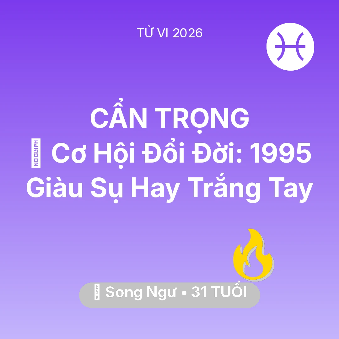 Tổng quan Sự Nghiệp tuổi 31 - Vận hạn Song Ngư sinh năm 1995 trong năm (2026): 💰 Cơ Hội Đổi Đời: Song Ngư 1995 Giàu Sụ Hay Trắng Tay