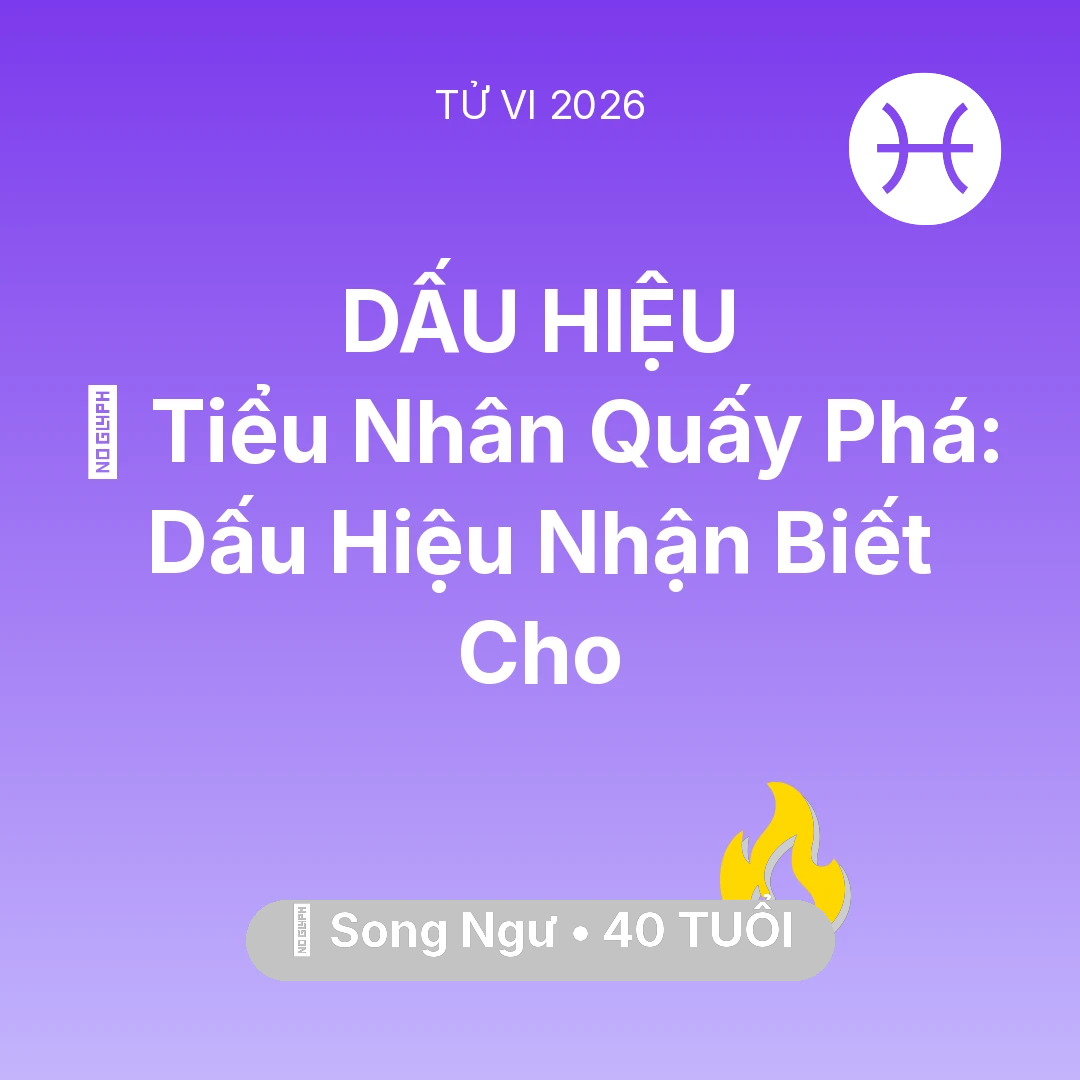 Tổng quan Sự Nghiệp tuổi 40 - Vận hạn Song Ngư sinh năm 1986 trong năm (2026): 👺 Tiểu Nhân Quấy Phá: Dấu Hiệu Nhận Biết Cho Song Ngư