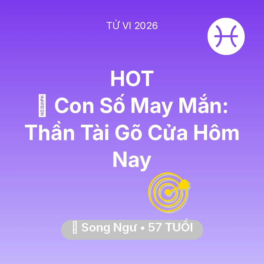 Tổng quan Sự Nghiệp tuổi 57 - Vận hạn Song Ngư sinh năm 1969 trong năm (2026): 🌟 Con Số May Mắn: Thần Tài Gõ Cửa Song Ngư Hôm Nay