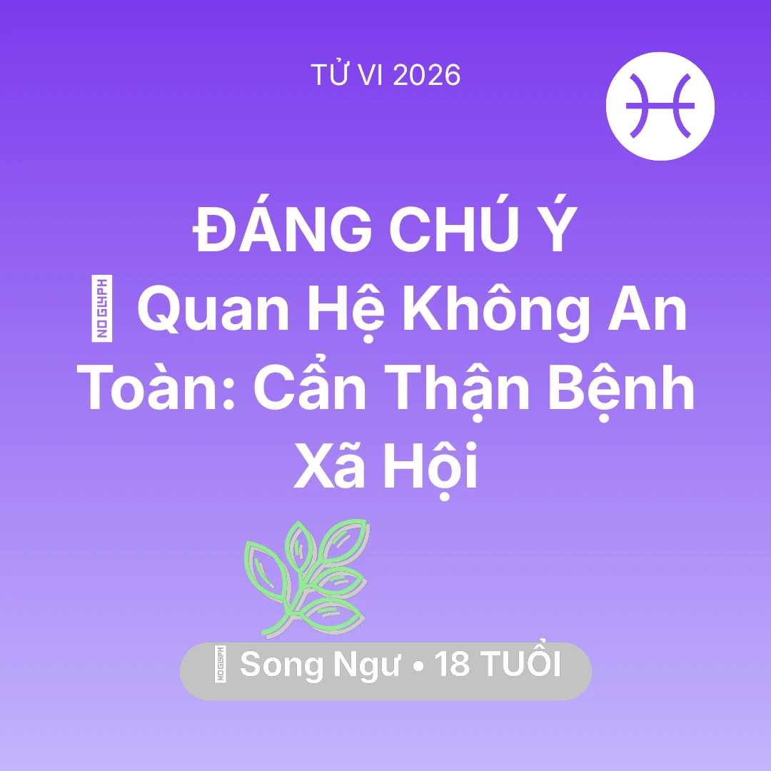 Tổng quan Sức Khỏe tuổi 18 - Tử vi Song Ngư sinh năm 2008 trong năm 2026: 🛑 Quan Hệ Không An Toàn: Song Ngư Cẩn Thận Bệnh Xã Hội